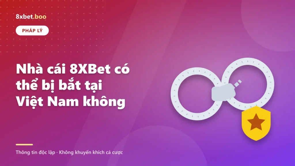Nhà cái 8XBet có thể bị bắt tại Việt Nam không