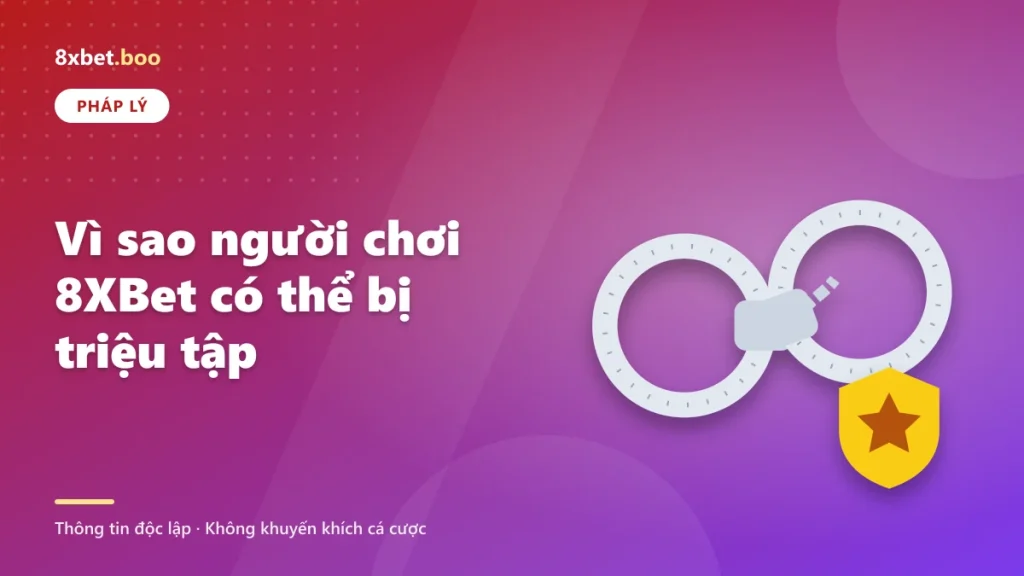 Vì sao người chơi 8XBet có thể bị triệu tập