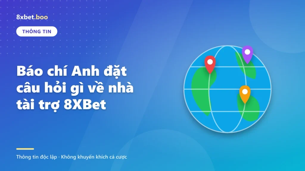 Báo chí Anh đặt câu hỏi gì về nhà tài trợ 8XBet