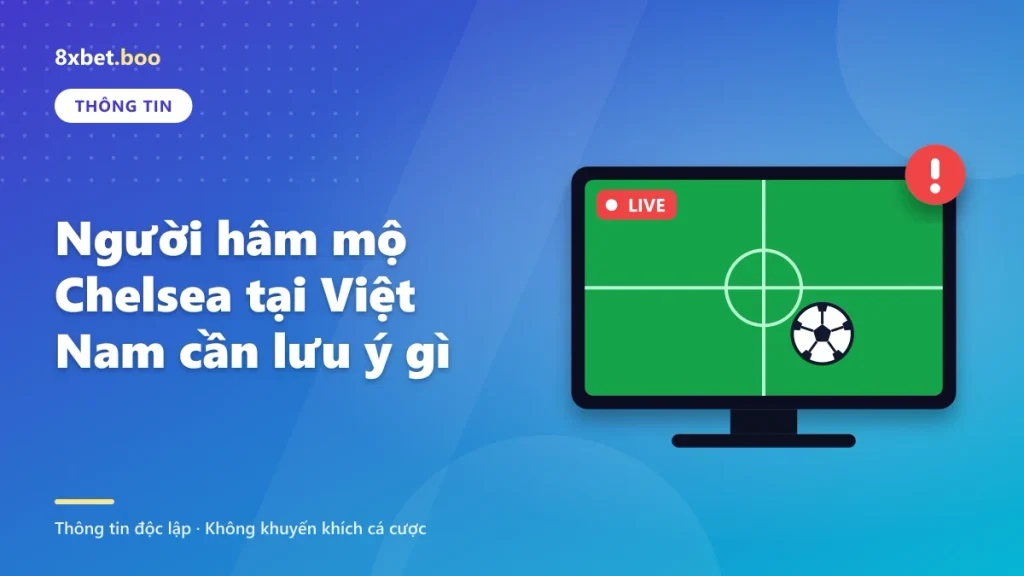 Người hâm mộ Chelsea tại Việt Nam cần lưu ý gì