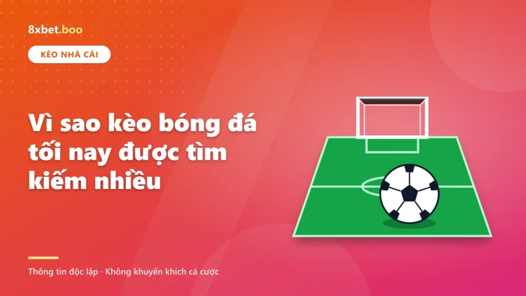 Vì sao kèo bóng đá tối nay được tìm kiếm nhiều