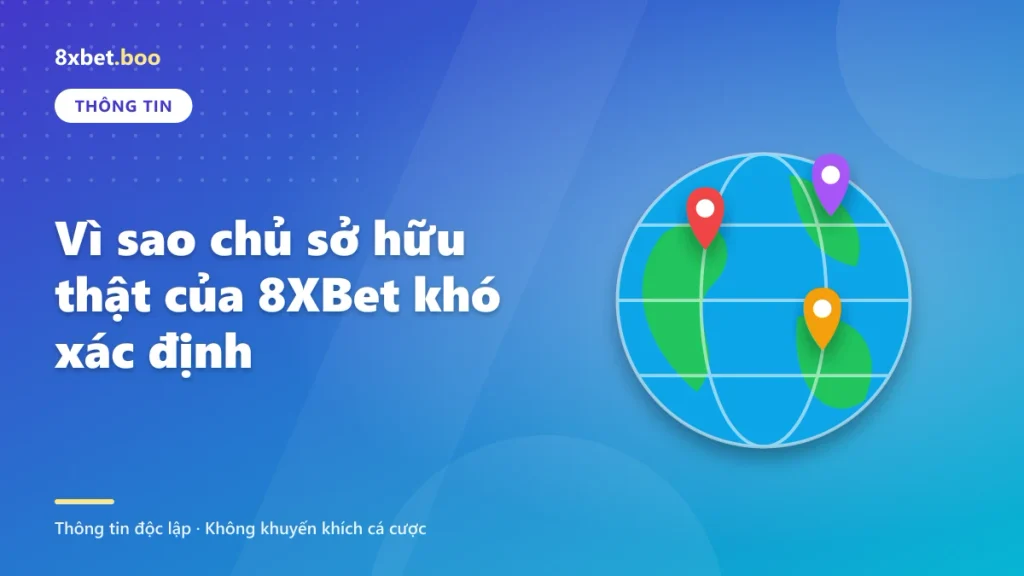 Vì sao chủ sở hữu thật của 8XBet khó xác định