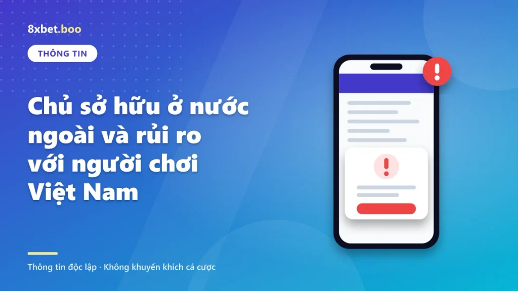 Chủ sở hữu ở nước ngoài và rủi ro với người chơi Việt Nam