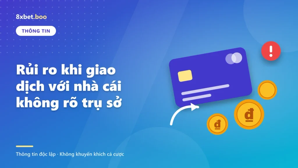 8xbet là nhà cái ở đâu: Rủi ro khi giao dịch với nhà cái không rõ trụ sở