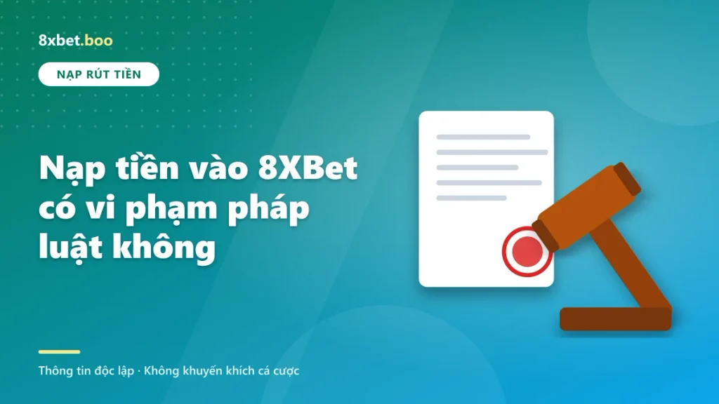 Nạp tiền vào 8XBet có vi phạm pháp luật không