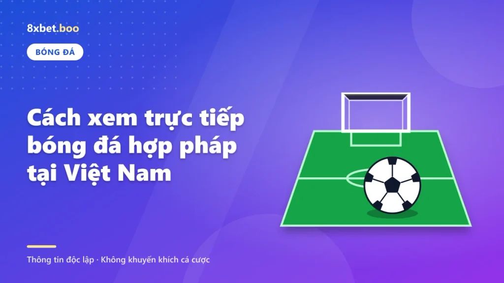 Minh họa quả bóng đá trên mặt sân cỏ trước khung thành với tiêu đề “Cách xem trực tiếp bóng đá hợp pháp tại Việt Nam