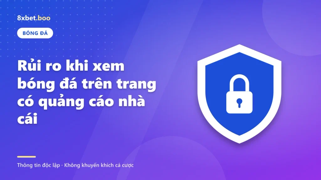 Minh họa tấm khiên bảo mật có ổ khóa với tiêu đề “Rủi ro khi xem bóng đá trên trang có quảng cáo nhà cái.