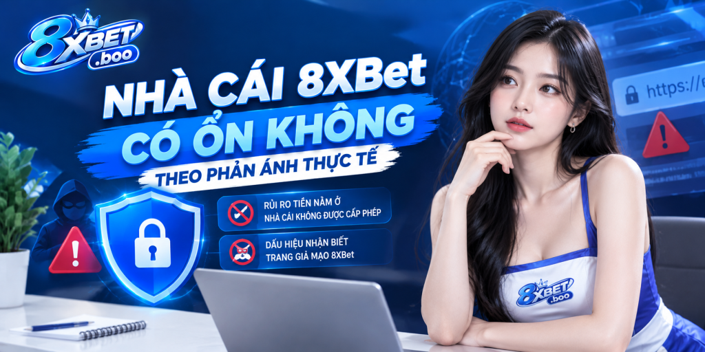 Nhà cái 8XBet có ổn không với cảnh báo về rủi ro giao dịch và trang giả mạo