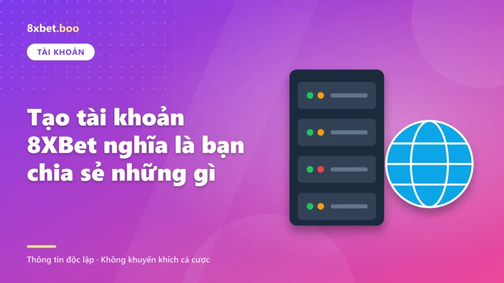 Tạo tài khoản 8XBet nghĩa là bạn chia sẻ những gì