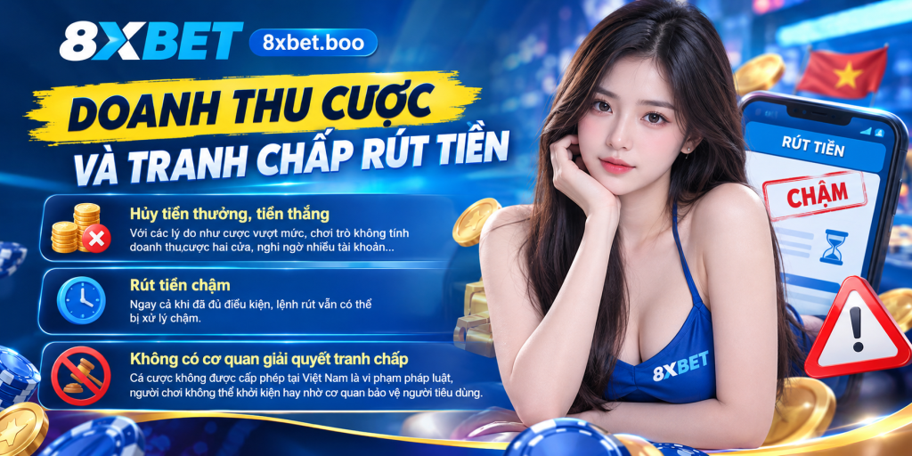 Doanh thu cược 8XBet và tranh chấp rút tiền với các rủi ro hủy thưởng, chậm thanh toán