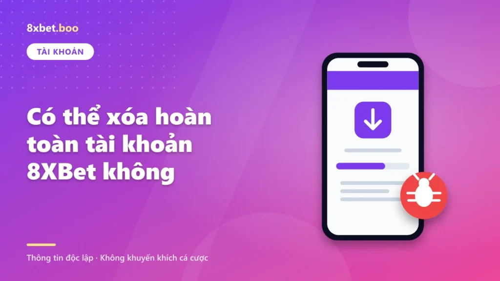 Có thể xóa hoàn toàn tài khoản 8XBet không